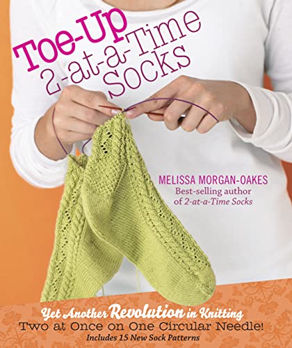 Toe-Up 2-at-a-Time Socks: Yet Another Revolution in Knitting Two at Once on One Circular Needle! Includes 15 New Sock Patterns