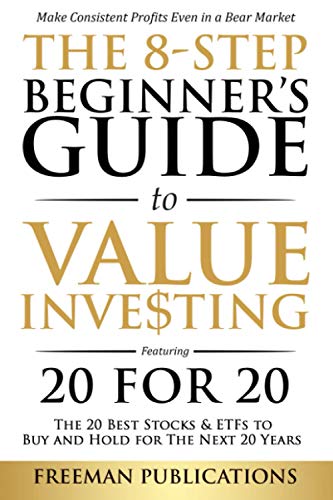 The 8-Step Beginners Guide to Value Investing: Featuring 20 for 20 - The 20 Best Stocks & ETFs to Buy and Hold for The Next 20 Years: Make Consistent ... Even in a Bear Market (Stock Investing 101)