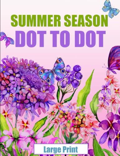 Summer Season Large Print Adult Dot to Dot Book: Connect the Dots of Beautiful Summer Flowers, Animals, Beach Life and Tropical Landscapes (Large Print Dot to Dot For Adults)