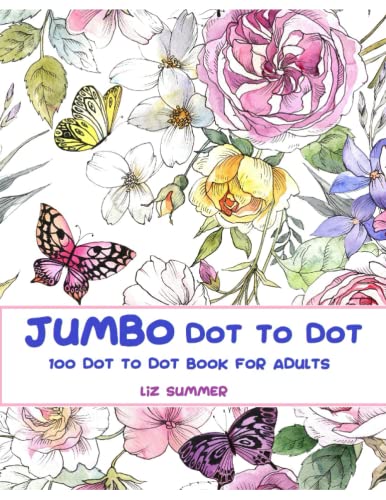 100 Dot to Dots Book For Adults: Jumbo Giant Large Print Dot to Dot Birds Butterflies Flowers Animals Patterns and Landscapes