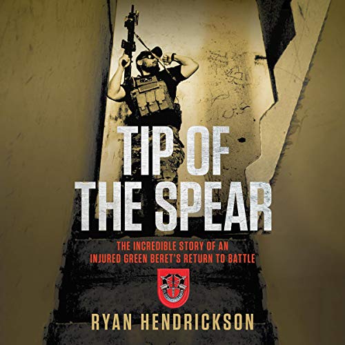 Tip of the Spear: The Incredible Story of an Injured Green Beret's Return to Battle