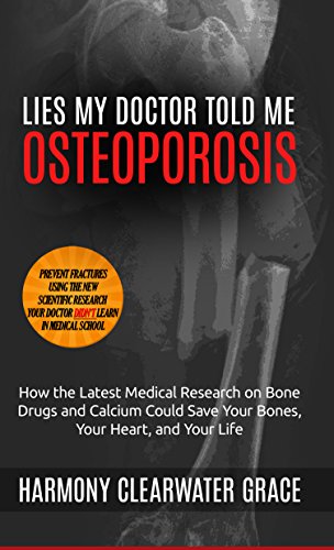 Lies My Doctor Told Me: Osteoporosis: How the Latest Medical Research on Bone Drugs and Calcium Could Save Your Bones, Your Heart, and Your Life