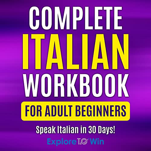 Complete Italian Workbook for Adult Beginners: Speak Italian in 30 Days! (Learn Italian for Adult Beginners)