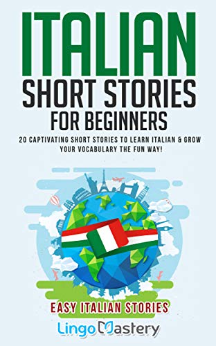 Italian Short Stories for Beginners: 20 Captivating Short Stories to Learn Italian & Grow Your Vocabulary the Fun Way! (Easy Italian Stories Vol. 1) (Italian Edition)