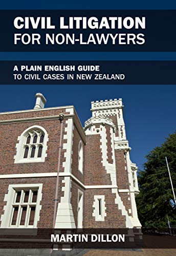 Civil Litigation for Non-Lawyers: a plain English guide to civil Court cases in New Zealand