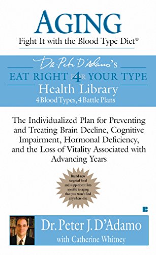 Aging: Fight it with the Blood Type Diet: The Individualized Plan for Preventing and Treating Brain Impairment, Hormonal D eficiency, and the Loss of ... with Advancing Years (Eat Right 4 Your Type)