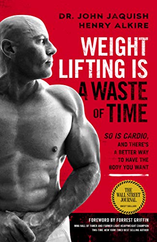 Weight Lifting Is a Waste of Time : So Is Cardio, and Theres a Better Way to Have the Body You Want