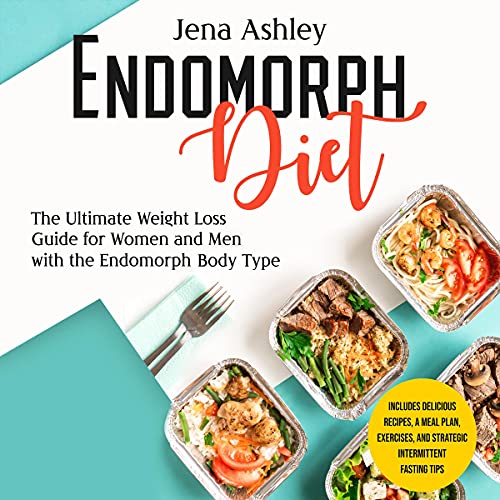 Endomorph Diet: The Ultimate Weight Loss Guide for Women and Men with the Endomorph Body Type: Includes Delicious Recipes, a Meal Plan, Exercises, and Strategic Intermittent Fasting Tips
