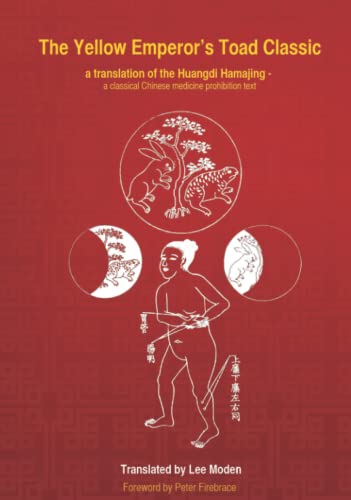 The Yellow Emperor's Toad Classic. A translation of the Huangdi Hama Jing: A Classical Chinese Medicine Prohibition Text
