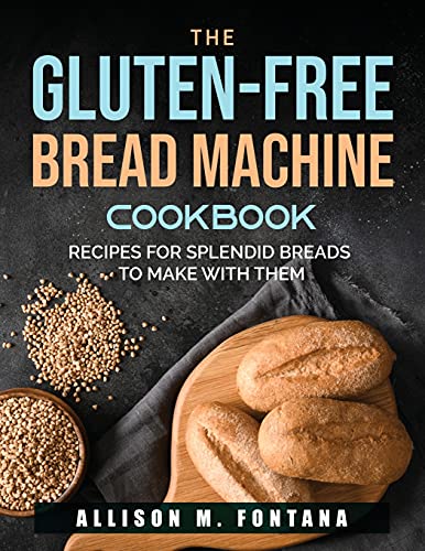 The Gluten-Free Bread Machine Cookbook: Recipes for Splendid Breads to Make with Them