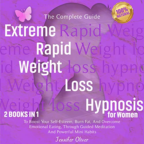 Extreme Rapid Weight Loss Hypnosis for Women: 2 Books in 1: The Complete Guide to Boost Your Self-Esteem, Burn Fat, and Overcome Emotional Eating, Through Guided Meditation and Powerful Mini Habits