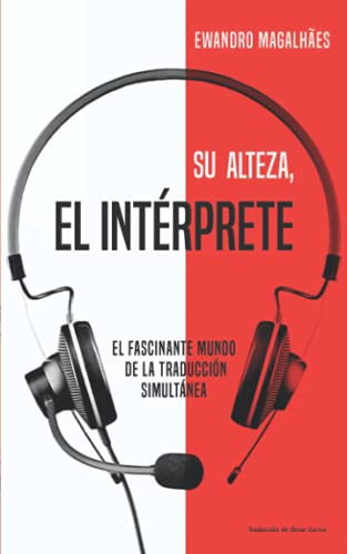 Su Alteza, el Intrprete: El fascinante mundo de la traduccin simultnea (Spanish Edition)
