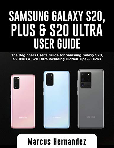 SAMSUNG GALAXY S20, PLUS & S20 ULTRA USER GUIDE: The Beginners User's Guide for Samsung Galaxy S20, S20 Plus & S20 Ultra including Hidden Tips & Tricks