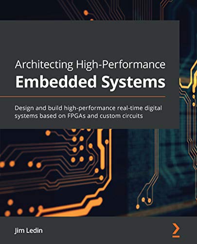 Architecting High-Performance Embedded Systems: Design and build high-performance real-time digital systems based on FPGAs and custom circuits