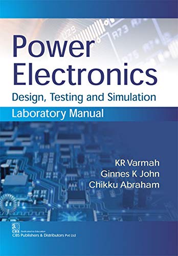 Power Electronics Laboratory Manual Design, Testing and Simulation: Design Testing and Simulation Laboratory Manual
