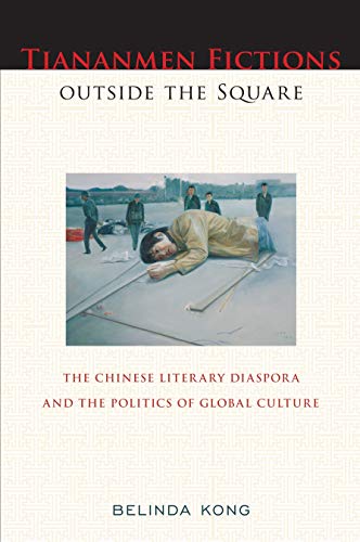 Tiananmen Fictions outside the Square: The Chinese Literary Diaspora and the Politics of Global Culture (Asian American History and Culture)