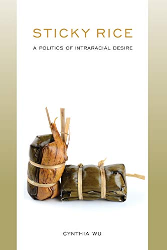 Sticky Rice: A Politics of Intraracial Desire: A Politics of Intraracial Desire (Asian American History & Cultu)