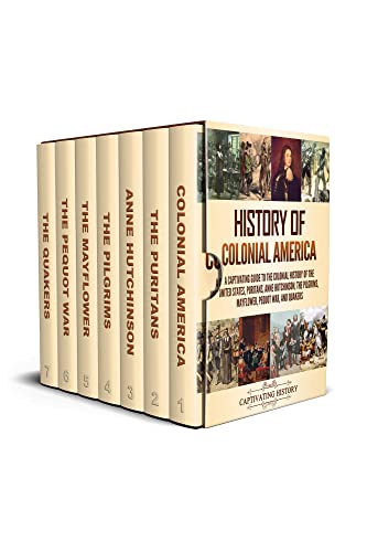 History of Colonial America: A Captivating Guide to the Colonial History of the United States, Puritans, Anne Hutchinson, the Pilgrims, Mayflower, Pequot War, and Quakers (Exploring U.S. History)