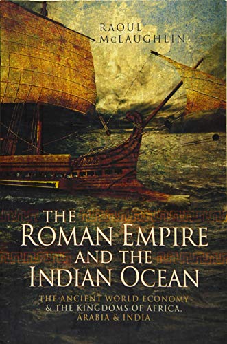 The Roman Empire and the Indian Ocean: The Ancient World Economy and the Kingdoms of Africa, Arabia and India