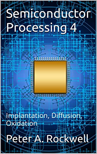 Semiconductor Processing 4: Implantation, Diffusion, Oxidation (Semiconductor Processing Concepts)