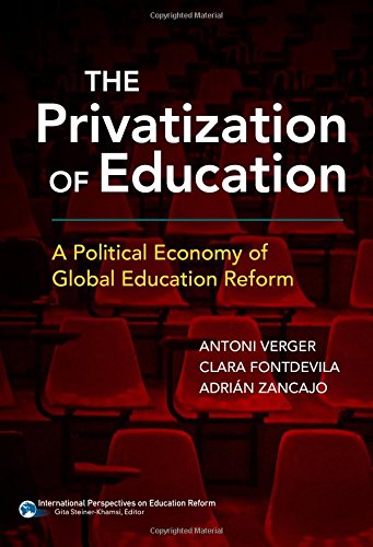 The Privatization of Education: A Political Economy of Global Education Reform (International Perspectives on Educational Reform Series)