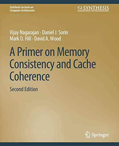 A Primer on Memory Consistency and Cache Coherence, Second Edition (Synthesis Lectures on Computer Architecture)