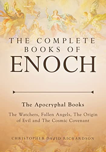 The Complete Books of Enoch: The Apocryphal - The Watchers, Fallen Angels, The Origin of Evil and The Cosmic Covenant