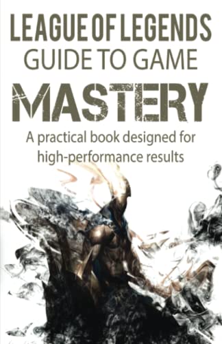 League of Legends Guide to Game Mastery: A practical book designed for high performance results