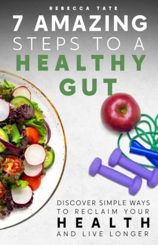 7 Amazing Steps to a Healthy Gut: Discover Simple Ways to Reclaim Your Health and Live Longer