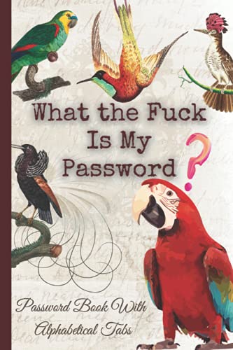 WHAT THE FUCK IS MY PASSWORD : Internet Password Logbook with Alphabetical Tabs: A Pocket Size Password Keeper, Organizer and Tracker, Funny White ... Stuffers (Vintage Cover for Birds Lovers)