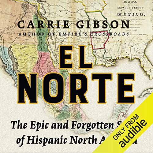 El Norte: The Epic and Forgotten Story of Hispanic North America