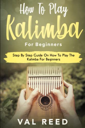 How to Play The Kalimba for Beginners: Step By Step Guide On How To Play The Kalimba For Beginners