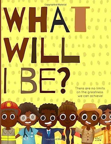 What will I be?: There are no limits on the greatness we can achieve! A positive & powerful picture book showing Black boys planning for their futures.