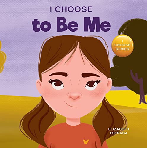 I Choose to Be Me: A Rhyming Picture Book About Believing in Yourself and Developing Confidence in Your Own Skin (Teacher and Therapist Toolbox: I Choose)