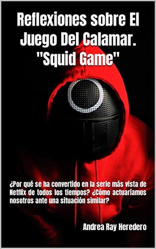 Reflexiones sobre El Juego Del Calamar "Squid Game". : Por qu se ha convertido en la serie ms vista de Netflix? Cmo actuaramos ante una situacin ... sobre la vida) (Spanish Edition)