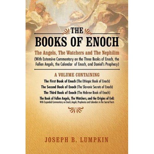 The Books of Enoch: The Angels, The Watchers and The Nephilim (With Extensive Commentary on the Three Books of Enoch, the Fallen Angels, the Calendar of Enoch, and Daniels Prophecy)