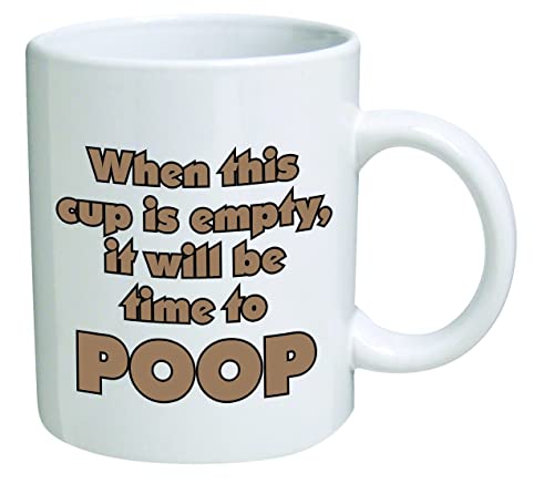 Funny Mug -When this cup is empty, it will be time to poop - 11 OZ Coffee Mugs - Inspirational gifts and sarcasm