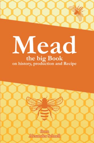 MEAD The Big Book about the history, production and recipes: Mead DIY, mead history, mead making, mead process, mead recipes, make your own mead, mead homemade