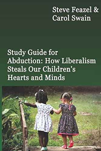 Study Guide for Abduction: How Liberalism Steals Our Children's Hearts and Minds: Steve Feazel and Dr. Carol M. Swain
