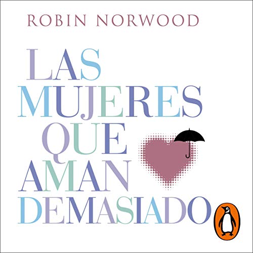 Las mujeres que aman demasiado [Women Who Love Too Much]: El best seller que ha ayudado a millones de mujeres [The Best Seller That Has Helped Millions of Women]