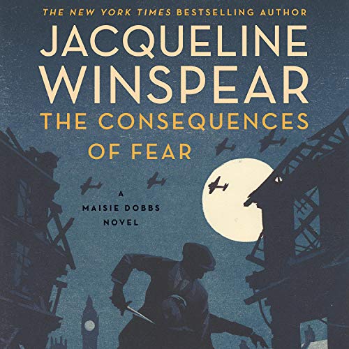 The Consequences of Fear: A Maisie Dobbs Novel