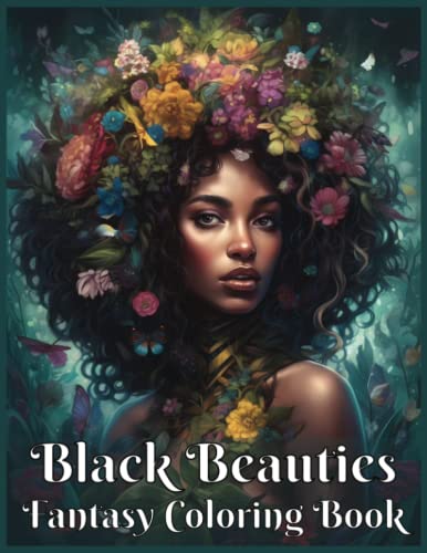 Black Beauties Fantasy Coloring Book for Black Women: 50 Portraits of Black and Brown Ladies in Nature with Flowers and Various Hairstyles Celebrating ... and Girls. Excellent Gift for Relaxation!