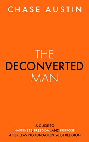 The Deconverted Man: A Guide to Happiness, Freedom, and Purpose After Leaving Fundamentalist Religion