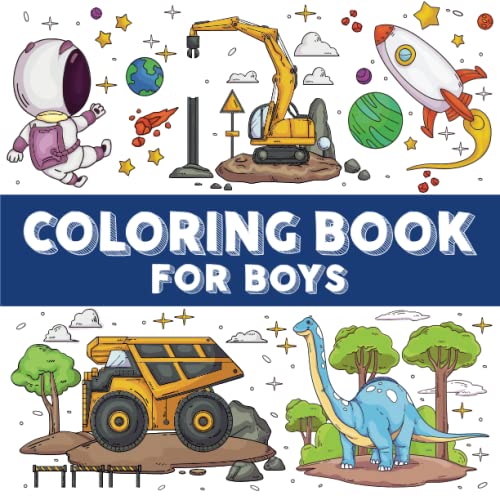 Coloring Book for Boys: Ages 4-8 | Dinosaurs, Diggers, Trucks, Spaceships and Much More!