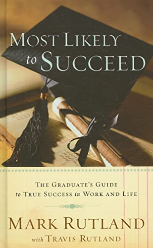 Most Likely To Succeed: The Graduate's Guide to True Success in Work and in Life