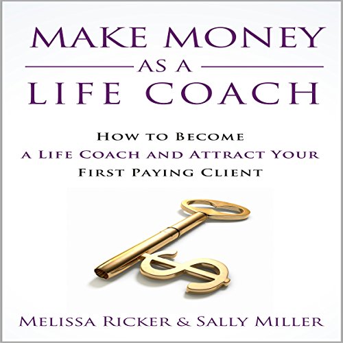 Make Money as a Life Coach: How to Become a Life Coach and Attract Your First Paying Client