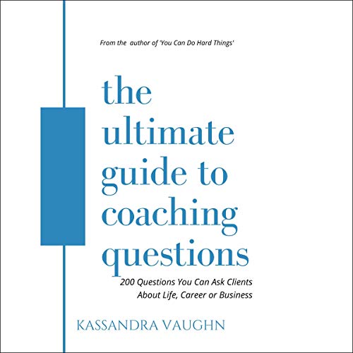 The Ultimate Guide to Coaching Questions: 200 Questions You Can Ask Clients About Life, Career or Business