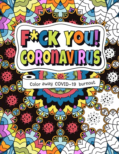 Fuck You! Coronavirus: Color away Covid-19 burnout  Hilarious, adult coloring book for self-care, healing and recovery.