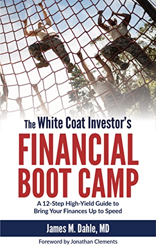 The White Coat Investor's Financial Boot Camp: A 12-Step High-Yield Guide to Bring Your Finances Up to Speed (The White Coat Investor Series)