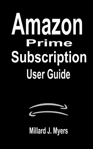 Amazon Prime Subscription User Guide: A Complete Step By Step Manual On How To Enroll And Master Your Subscription To Amazon Prime Account, Become A Subscriber ... TO USING AMAZON DEVICES AND SUBSCRIPTION)